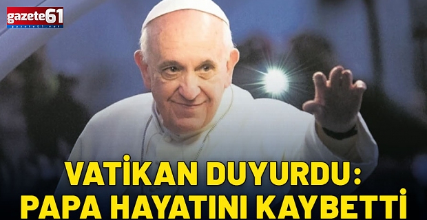 Papa Francis hayatını kaybetti