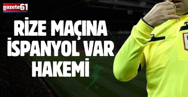 Rize maçına İspanyol var hakemi