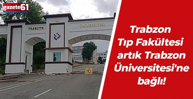 Trabzon Tıp Fakültesi artık Trabzon Üniversitesi'ne bağlı!