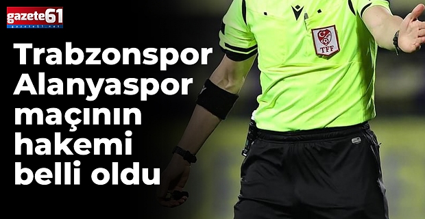 Trabzonspor Alanyaspor maçının hakemi belli oldu