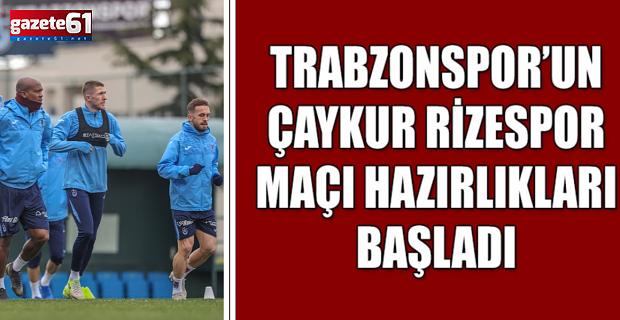 Trabzonspor'da Çaykur Rizespor maçı hazırlıkları başladı!