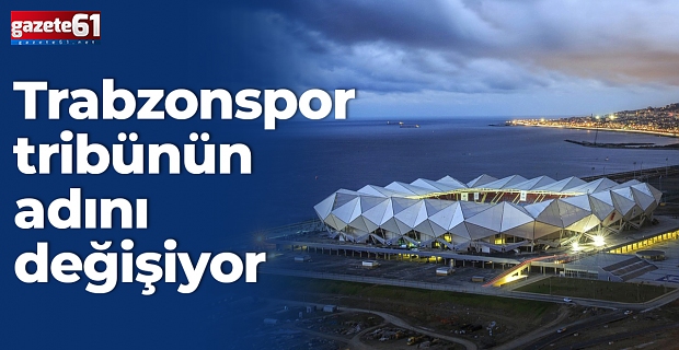 Trabzonspor tribünün adını değişiyor