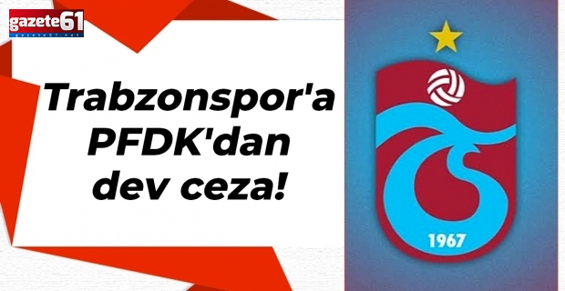 Trabzonspor'a PFDK'dan dev ceza!
