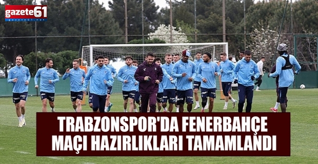Trabzonspor'da Fenerbahçe maçı hazırlıkları tamamlandı