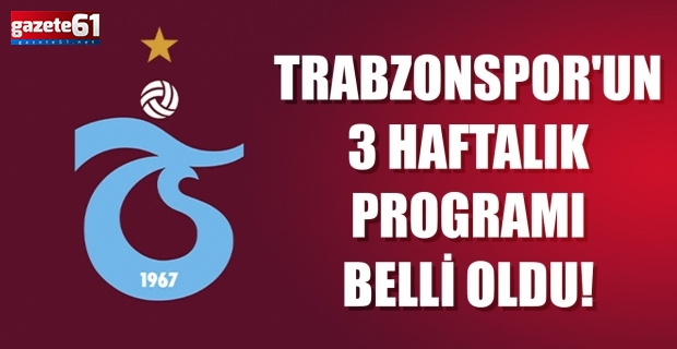 Trabzonspor'un 3 haftalık programı belli oldu!