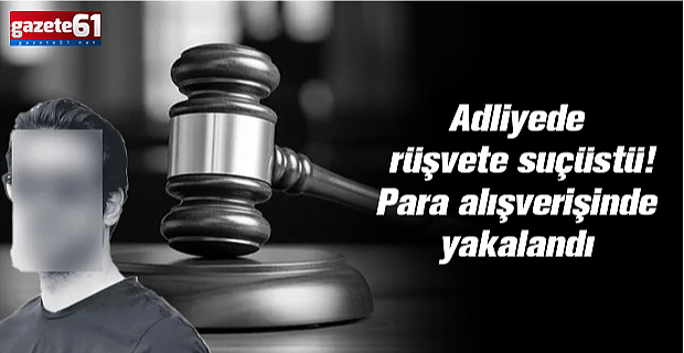  Adliyede rüşvete suçüstü! Para alışverişinde yakalandı