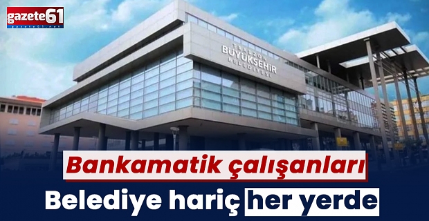 Bankamatik Çalışanları Belediye hariç her yerde...