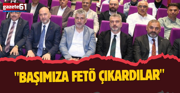 "BAŞIMIZA FETÖ ÇIKARDILAR"
