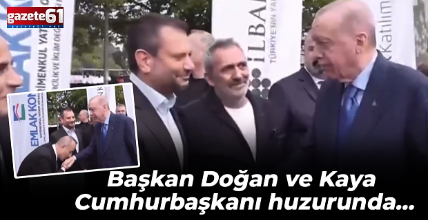 Başkan Doğan ve Kaya Cumhurbaşkanı huzurunda...