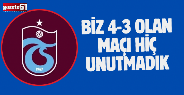 BİZ 4-3 OLAN MAÇI HİÇ UNUTMADIK