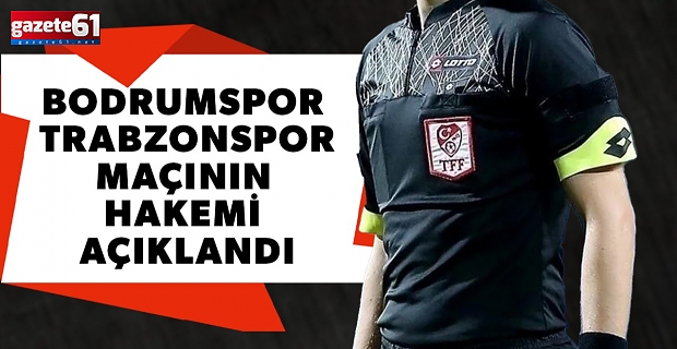 Bodrumspor Trabzonspor maçının hakemi açıklandı