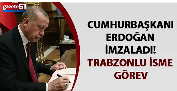 Cumhurbaşkanı Erdoğan imzaladı! Trabzonlu isme görev...