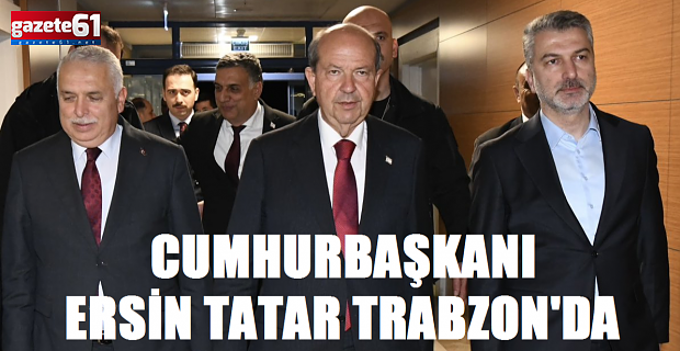 Cumhurbaşkanı Tatar Trabzon’a geldi