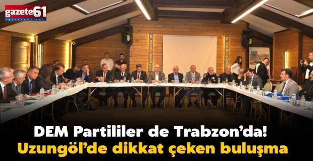 DEM Partililer de Trabzon’da! Uzungöl’de dikkat çeken buluşma