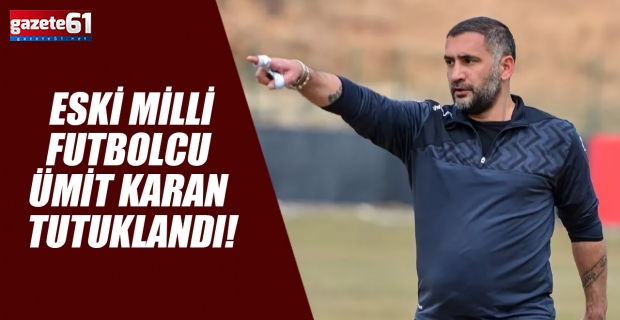 Eski Futbolcu Ümit Karan tutuklandı!