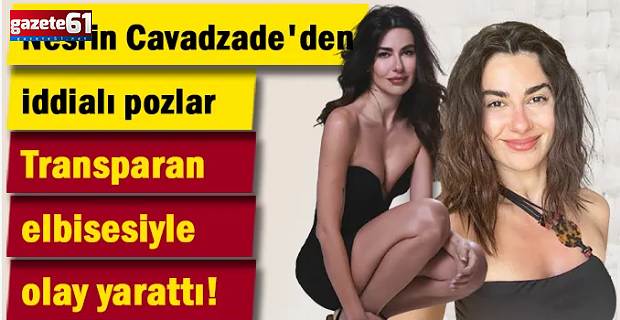 Nesrin Cavadzade'den iddialı pozlar!