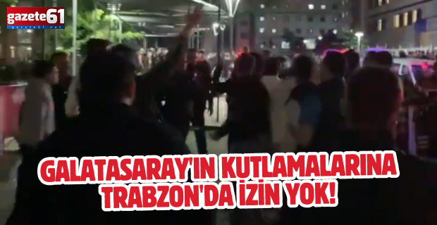 Galatasaray'ın kutlamalarına Trabzon'da izin yok!