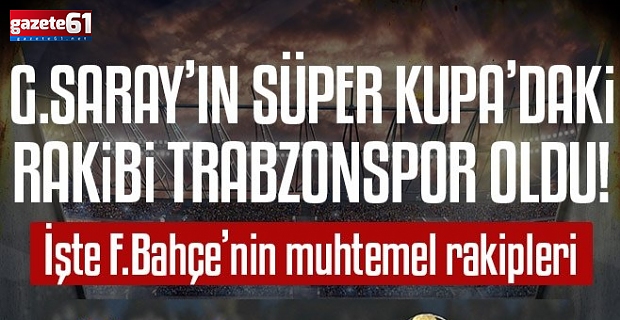 Galatasaray’ın Süper Kupa’daki rakibi Trabzonspor oldu!