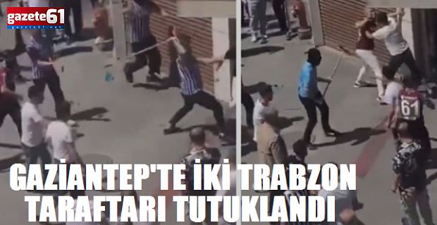Gaziantep'de 2 Trabzonspor taraftarı tutuklandı!