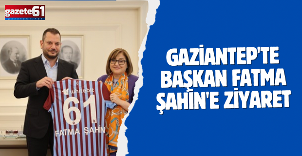 Gaziantep'te Başkan Fatma Şahin'e ziyaret