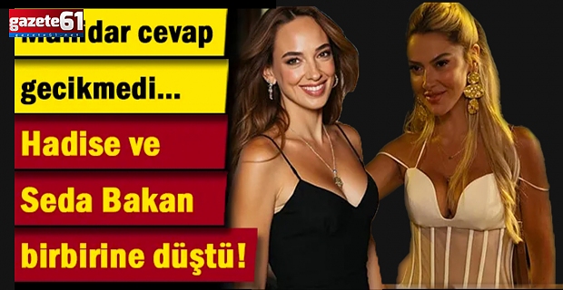 Hadise ve Seda Bakan birbirine düştü! Manidar cevap gecikmedi…