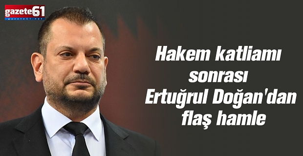 Hakem katliamı sonrası Ertuğrul Doğan'dan flaş hamle