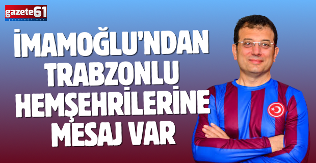 İmamoğlu’ndan Trabzon'a Mesaj Var