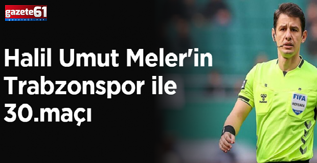 İşte Halil Umut Meler'in Trabzonspor ile 30.maçı