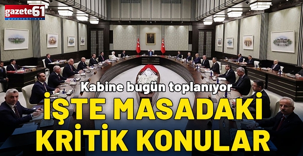 Kabine toplanıyor! İşte masadaki kritik konular