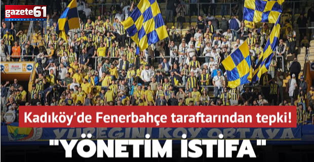Kadıköy'de Fenerbahçe taraftarından tepki! "Yönetim istifa"