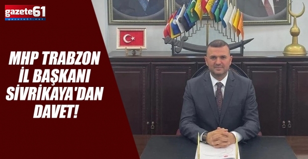 MHP Trabzon İl Başkanı Sivrikaya'dan davet!