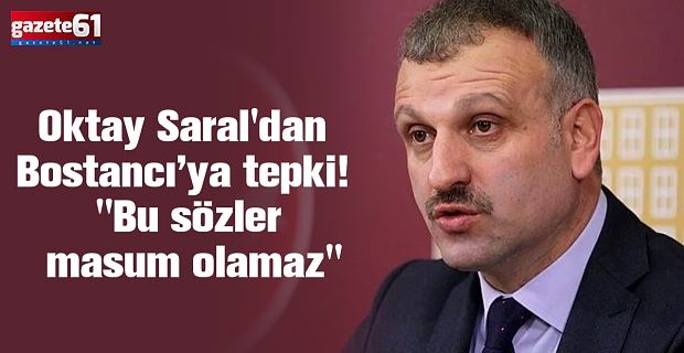 Oktay Saral'dan Bostancı’ya tepki! "Bu sözler masum olamaz"