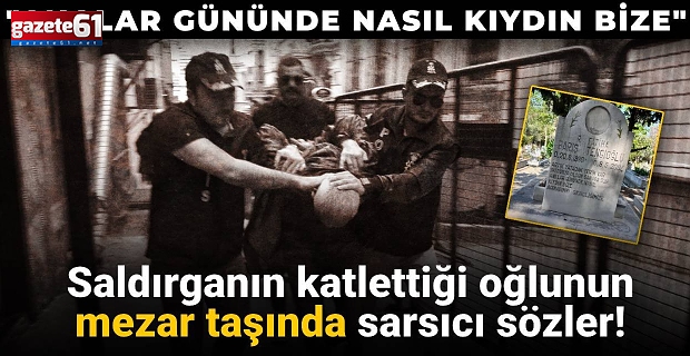 Saldırganın katlettiği oğlunun mezar taşında sarsıcı sözler