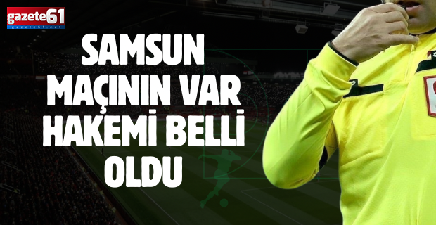 Samsunspor maçının var hakemi belli oldu