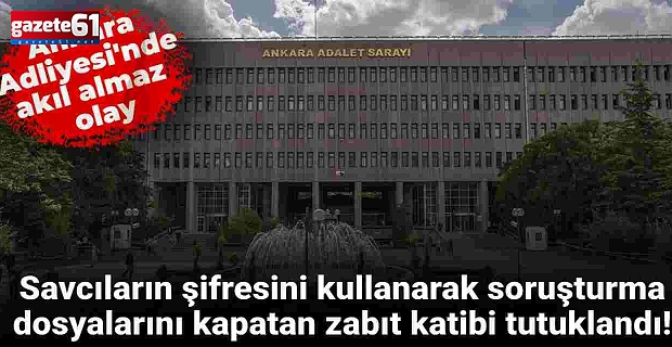 Savcı şifresiyle UYAP sistemine girip dosyaları kapatan katip tutuklandı!
