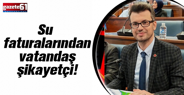 SU FATURALARINDAN VATANDAŞ ŞİKAYETÇİ