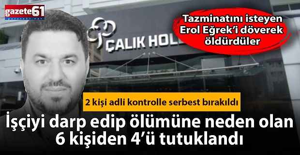 Tazminatını isteyen Erol Eğrek'i döverek öldüren 4 kişi tutuklandı