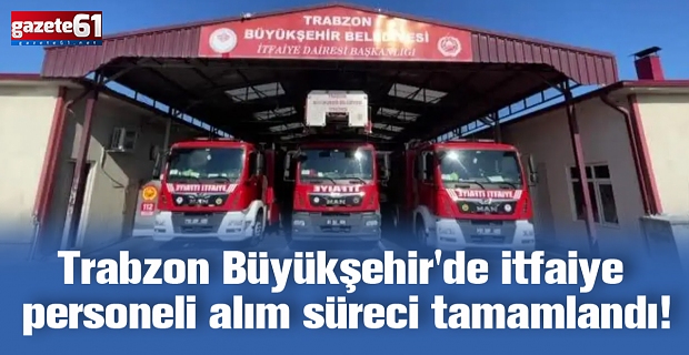 Trabzon Büyükşehir'de itfaiye personeli alım süreci tamamlandı!
