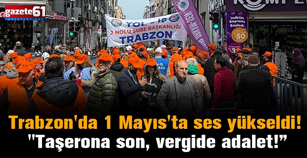 Trabzon'da 1 Mayıs'ta ses yükseldi! "Taşerona son, vergide adalet!”