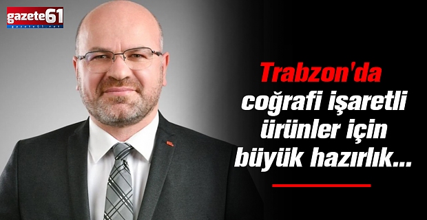 Trabzon'da coğrafi işaretli ürünler için büyük hazırlık...
