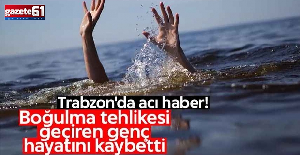 Trabzon'da denizde boğulma tehlikesi geçiren çocuk, hayatını kaybetti!