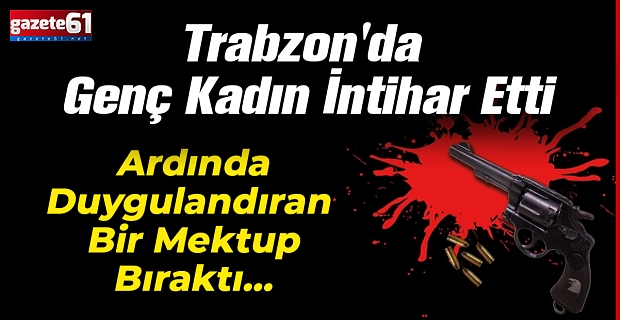 Trabzon'da Genç Kadın İntihar Etti: Ardında Duygulandıran Bir Mektup Bıraktı...