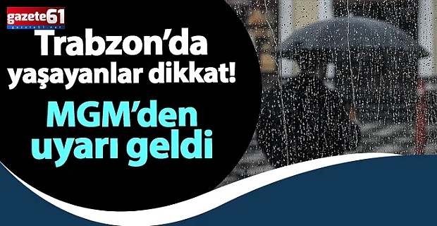 Trabzon dikkat! Meteoroloji uyardı
