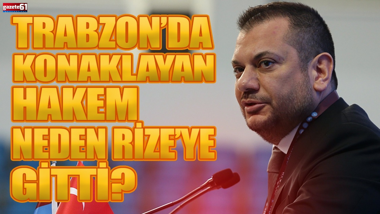 "Trabzon'da konaklayan hakem neden Rize'ye gitti?"