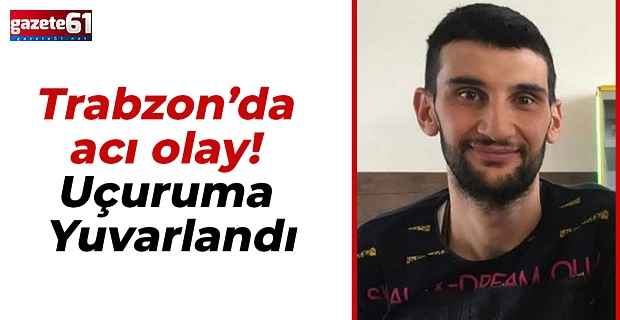 Trabzon’da acı olay! Uçuruma Yuvarlandı