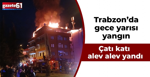 Trabzon’da gece yarısı yangın!Çatı katı alev alev yandı...