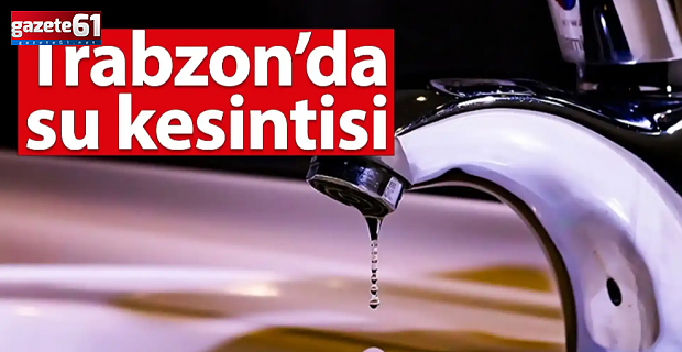 Trabzon’da su kesintisi!