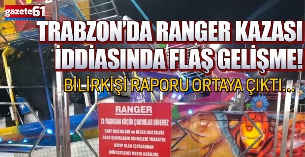 Trabzon’da ranger kazası iddiasında flaş gelişme! Bilirkişi raporu ortaya çıktı…