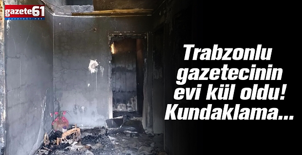 Trabzonlu gazetecinin evi kül oldu! Kundaklama...