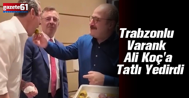 Trabzonlu Varank Ali Koç'a Elleriyle Tatlı Yedirdi